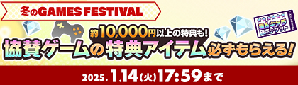 冬のGAMESFESTIVAL約10,000円以上の特典も！協賛ゲームの特典アイテム必ずもらえる！2025.1.14（水）17:59まで